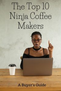 The Top 10 Ninja Coffee Makers